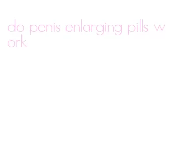 do penis enlarging pills work