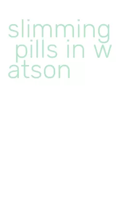 slimming pills in watson