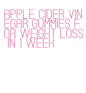 apple cider vinegar gummies for weight loss in 1 week