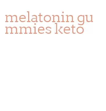 melatonin gummies keto