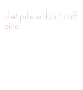 diet pills without caffeine