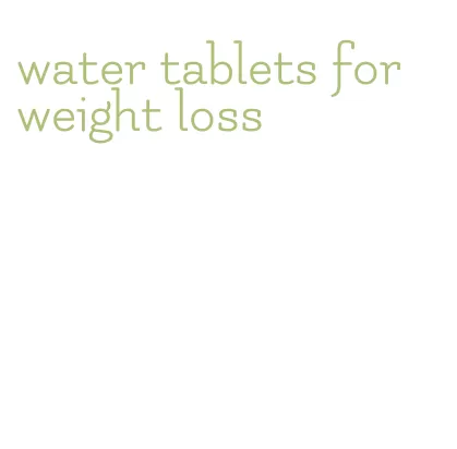 water tablets for weight loss