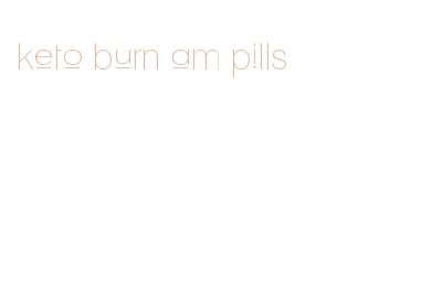 keto burn am pills