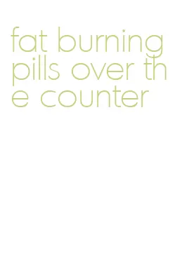 fat burning pills over the counter