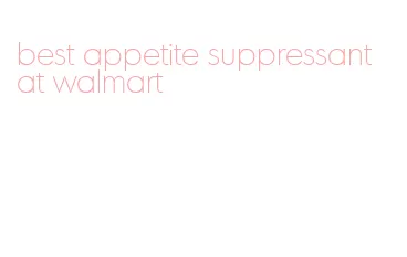 best appetite suppressant at walmart