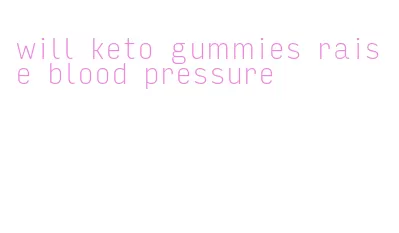 will keto gummies raise blood pressure