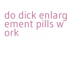 do dick enlargement pills work