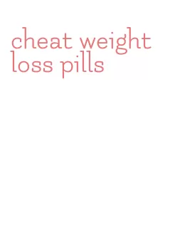 cheat weight loss pills