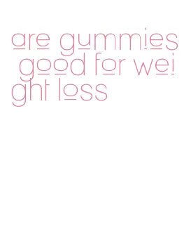 are gummies good for weight loss