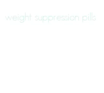 weight suppression pills