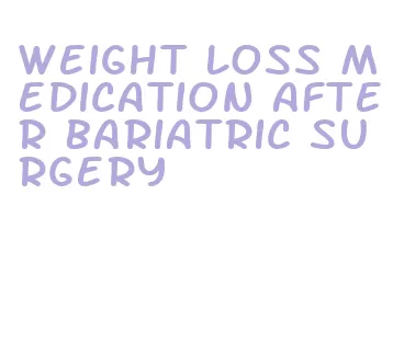 weight loss medication after bariatric surgery