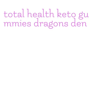 total health keto gummies dragons den