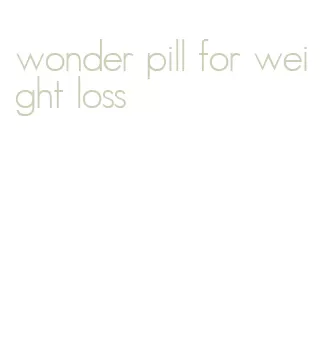 wonder pill for weight loss