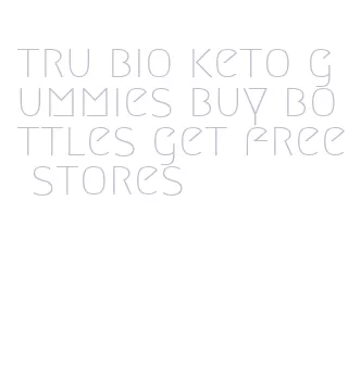 tru bio keto gummies buy bottles get free stores