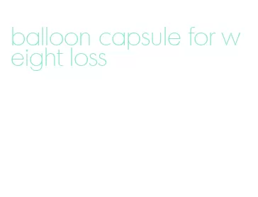 balloon capsule for weight loss