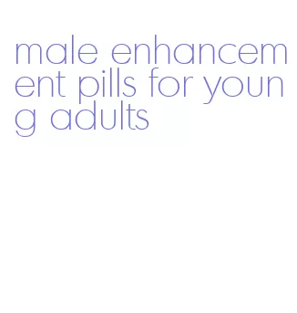 male enhancement pills for young adults