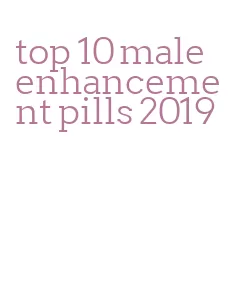 top 10 male enhancement pills 2019