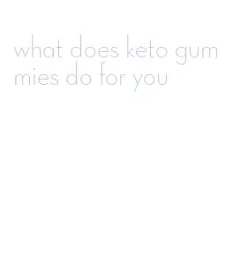 what does keto gummies do for you