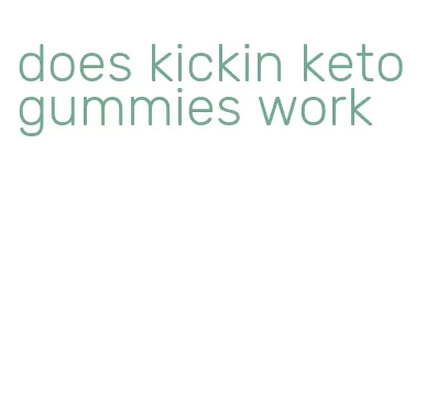 does kickin keto gummies work