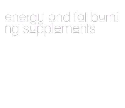 energy and fat burning supplements