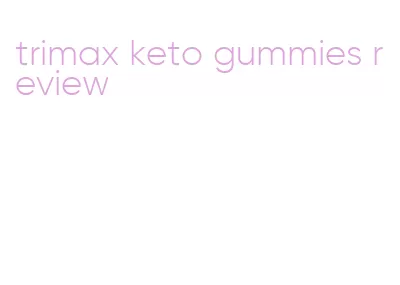 trimax keto gummies review