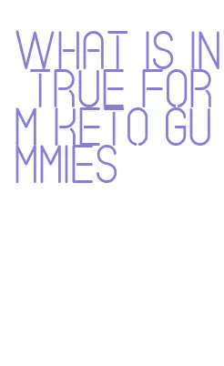 what is in true form keto gummies