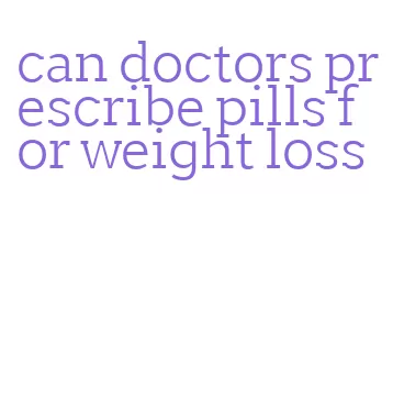 can doctors prescribe pills for weight loss