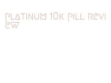 platinum 10k pill review