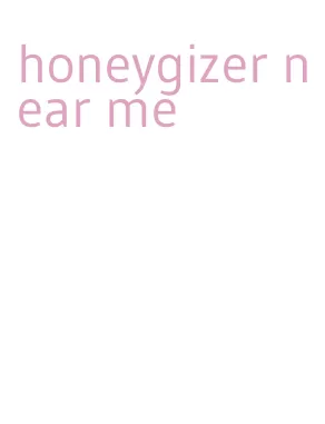 honeygizer near me