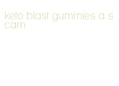 keto blast gummies a scam