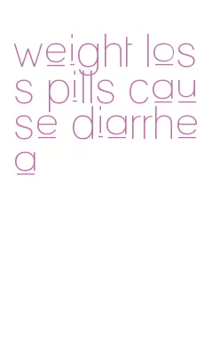 weight loss pills cause diarrhea