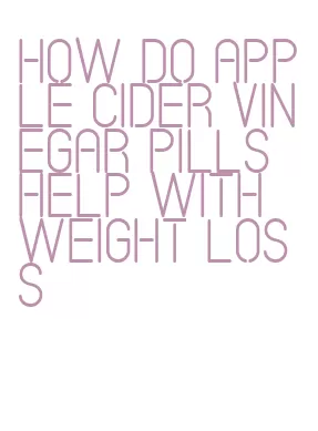 how do apple cider vinegar pills help with weight loss