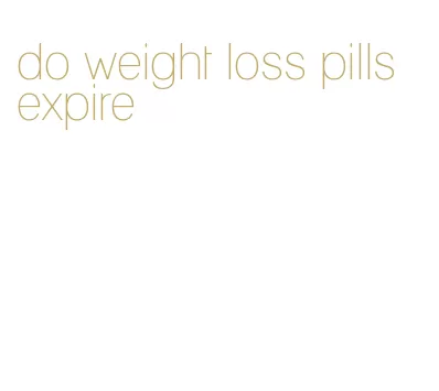 do weight loss pills expire