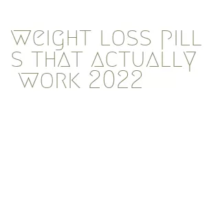 weight loss pills that actually work 2022