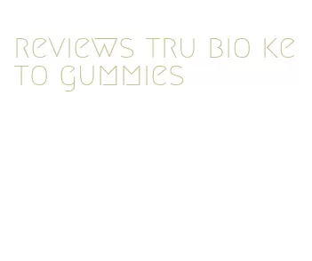 reviews tru bio keto gummies