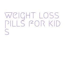 weight loss pills for kids