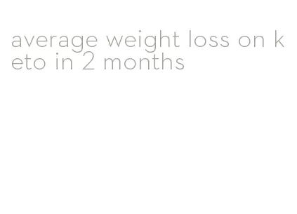 average weight loss on keto in 2 months