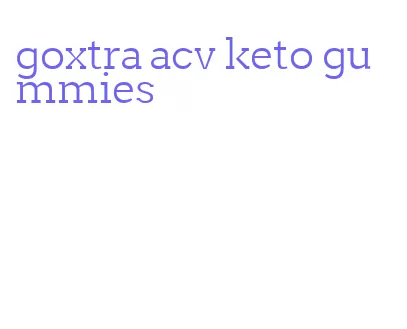 goxtra acv keto gummies