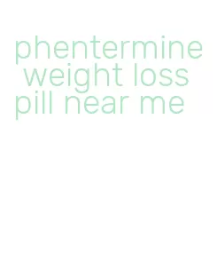 phentermine weight loss pill near me