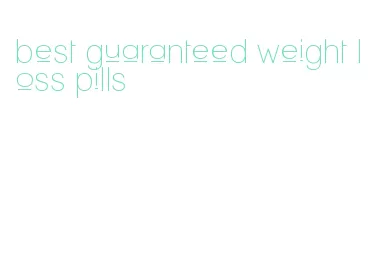 best guaranteed weight loss pills
