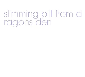 slimming pill from dragons den