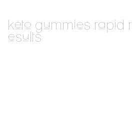 keto gummies rapid results
