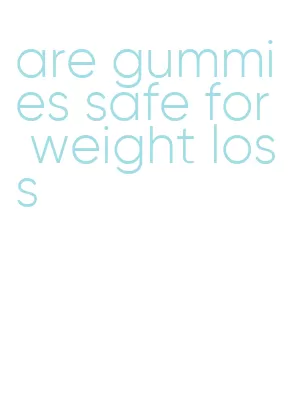 are gummies safe for weight loss