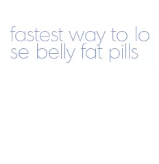 fastest way to lose belly fat pills
