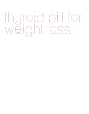 thyroid pill for weight loss
