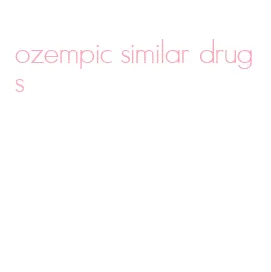 ozempic similar drugs