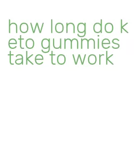 how long do keto gummies take to work