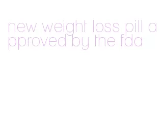 new weight loss pill approved by the fda