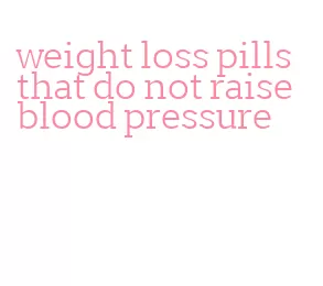 weight loss pills that do not raise blood pressure