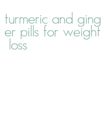 turmeric and ginger pills for weight loss